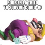 oof | POOR FELLA TRIED TO SURVIVE COVID-19 | image tagged in dead wario | made w/ Imgflip meme maker