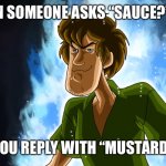 mustard | WHEN SOMEONE ASKS “SAUCE?” AND YOU REPLY WITH “MUSTARD” | image tagged in ultra instinct shaggy | made w/ Imgflip meme maker