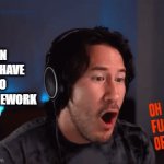 This was me except i didn't use the words in the gif template (wouldve been a bad day for me haha) | WHEN YOU HAVE TO DO HOMEWORK | image tagged in gifs,markiplier,rage,homework,relatable,savage | made w/ Imgflip video-to-gif maker