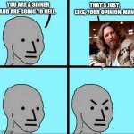 Angry react to the dude | YOU ARE A SINNER AND ARE GOING TO HELL. THAT'S JUST, LIKE, YOUR OPINION, MAN. | image tagged in angry react,the big lebowski,pride | made w/ Imgflip meme maker