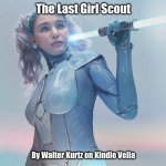 The Last Girl Scout | The Last Girl Scout; By Walter Kurtz on Kindle Vella | image tagged in the last girl scout,sci-fi | made w/ Imgflip meme maker