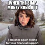 Neekolul Financial Support | WHEN THE SIMP MONEY RUNS OUT | image tagged in neekolul financial support | made w/ Imgflip meme maker