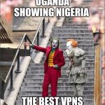 Joker Pennywise | UGANDA SHOWING NIGERIA; THE BEST VPNS | image tagged in joker pennywise | made w/ Imgflip meme maker