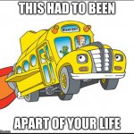 Childhood | THIS HAD TO BEEN; APART OF YOUR LIFE | image tagged in the magic school bus,memes,funny memes,funny | made w/ Imgflip meme maker
