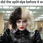 Take notes, y'all | Cruella did the split-dye before it was cool | image tagged in cruella de vil emma stone,e-girls,emma langevin,corpse,cruella,disney | made w/ Imgflip meme maker