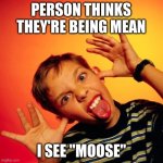 ASL "MOOSE" | PERSON THINKS THEY'RE BEING MEAN; I SEE "MOOSE" | image tagged in taunting tongue,moose,american sign language,sign language,taunting | made w/ Imgflip meme maker