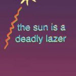 the sun is a deadly laser