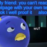 can i still get on frontpage? | My friend: you can't reach frontpage with your own temp Me: ok I well proof it     also me: | image tagged in wut | made w/ Imgflip meme maker