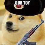 Soviet Dog | OUR TOY | image tagged in soviet doge,dog,sharing,sharing is caring | made w/ Imgflip meme maker