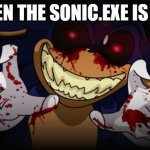 When The Impostor is SUS Sonic.exe Edition | WHEN THE SONIC.EXE IS SUS | image tagged in sonic exe,memes | made w/ Imgflip meme maker