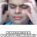 Brainstorm kid | ME WHEN PEOPLE ASK ME WHAT MY FAVORITE ROBLOX GAME IS | image tagged in brainstorm kid | made w/ Imgflip meme maker
