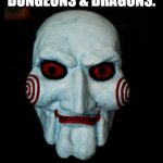 It was pretty much this back in the day... | LET'S PLAY A GAME OF ADVANCED DUNGEONS & DRAGONS. 1ST EDITION. I'LL BE
THE DUNGEON MASTER. | image tagged in let's play a game | made w/ Imgflip meme maker