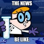 hola muchachos | THE NEWS; BE LIKE. | image tagged in memes,dexter | made w/ Imgflip meme maker