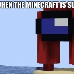 mogusman | WHEN THE MINECRAFT IS SUS | image tagged in mogusman | made w/ Imgflip meme maker