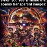 Infinity Cringe | When you see a meme that spams transparent images: | image tagged in infinity cringe,memes,cringe,transparent images,dies from cringe,new users | made w/ Imgflip meme maker