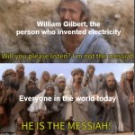 PRAISE THE ELECTRICITY GOD! | William Gilbert, the person who invented electricity; Everyone in the world today | image tagged in messiah,william gilbert,electricity | made w/ Imgflip meme maker