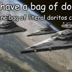 doritos coming up | can I have a bag of doritos? alright, one bag of literal doritos coming up. it's perfect! | image tagged in empire star destroyers | made w/ Imgflip meme maker