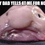 Parents | WHEN MY DAD YELLS AT ME FOR NO REASON | image tagged in lazy boy | made w/ Imgflip meme maker