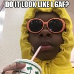 Do it look like Igaf memes | DO IT LOOK LIKE I GAF? | image tagged in do it look like i gaf | made w/ Imgflip meme maker