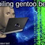 What you refer to as Linux is actually GNU/Linux | compiling gentoo be like | image tagged in gifs,linux,meme man,gnu | made w/ Imgflip video-to-gif maker