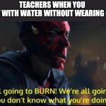 we're all going to die | TEACHERS WHEN YOU 
MIX SALT WITH WATER WITHOUT WEARING GOGGLES | image tagged in we're all going to die,school,memes | made w/ Imgflip meme maker