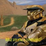 What are you, a communist?