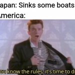 The greatest clapback ever | Japan: Sinks some boats; America: | image tagged in you know the rules its time to die | made w/ Imgflip meme maker