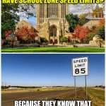 Wonder why colleges don't have school zone speed limits? Because they know that old men ignore women their age | WONDER WHY COLLEGES DON'T HAVE SCHOOL ZONE SPEED LIMITS? BECAUSE THEY KNOW THAT OLD MEN IGNORE WOMEN THEIR AGE | image tagged in memes,funny memes,dank memes | made w/ Imgflip meme maker