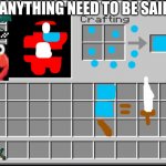 Minecraft Inventory | ANYTHING NEED TO BE SAID | image tagged in minecraft inventory | made w/ Imgflip meme maker