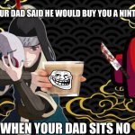 to mom | YOU WHEN YOUR DAD SAID HE WOULD BUY YOU A NINTENDO SWITCH; WHEN YOUR DAD SITS NO | image tagged in fun | made w/ Imgflip meme maker