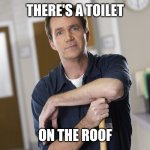 There's a toilet on the roof | THERE'S A TOILET; ON THE ROOF | image tagged in scrubs janitor,toilet,memes,quotes,god is love | made w/ Imgflip meme maker