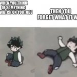 Deku low quality | THEN YOU FORGET WHAT IT WAS; WHEN YOU THINK OF SOMETHING TO WATCH ON YOUTUBE | image tagged in deku low quality | made w/ Imgflip meme maker