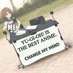 change my mind anime version | YU-GI-OH! IS THE BEST ANIME. ME | image tagged in change my mind anime version,yugioh | made w/ Imgflip meme maker