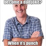 Dad jokes suck | When does a joke become a dad joke? When it’s punch line is apparent | image tagged in dad joke,funny memes,stupid memes | made w/ Imgflip meme maker