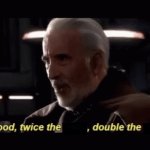 Count Dooku Twice the _, double the _. template