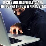ninja dude made a poem | ROSES ARE RED VIOLETS ARE BLUE IM GONNA THROW A NINJA STAR AT U | image tagged in ninja | made w/ Imgflip meme maker