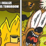 Oof | ME WHEN I REALIZE THAT THE TEST IS TOMOROOW | image tagged in this is not fine | made w/ Imgflip meme maker
