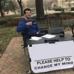 Change My Mind PLEASE meme