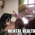 Mikasa saves gabi | SCHOOLS; STUDENTS; MENTAL HEALTH | image tagged in mikasa saves gabi | made w/ Imgflip meme maker