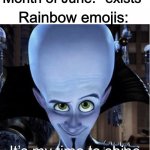 Happy pride month everyone! | Rainbow emojis:; Month of June: *exists* | image tagged in megamind it s my time to shine,memes | made w/ Imgflip meme maker