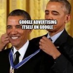 Obama awards self | GOOGLE ADVERTISING ITSELF ON GOOGLE | image tagged in obama awards self | made w/ Imgflip meme maker