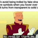 checkmate trolls | To avoid being trolled by fake show more symbols when you hover over the bar it turns from transparent to solid color | image tagged in no need to thank me | made w/ Imgflip meme maker