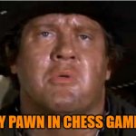 Mongo | JIM ONLY PAWN IN CHESS GAME OF LIFE | image tagged in mongo | made w/ Imgflip meme maker