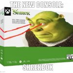 SHREKBOX | THE NEW CONSOLE:; SHREKBOX | image tagged in shrekbox | made w/ Imgflip meme maker