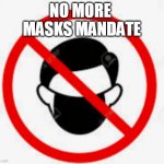 no mask | NO MORE 
MASKS MANDATE | image tagged in no mask,no more masks,mask mandates,democrats | made w/ Imgflip meme maker