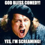 god Bless Comedy Screaming | GOD BLESS COMEDY! YES, I'M SCREAMING! | image tagged in sam kinison screams,god bless,comedy | made w/ Imgflip meme maker