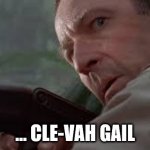 clever girl | ... CLE-VAH GAIL | image tagged in clever girl,clevah girl,cle-vah gail,clevah gail,cle-vah girl | made w/ Imgflip meme maker