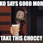 Nezuko choccy milk | NEZUKO SAYS GOOD MORNING; NOW TAKE THIS CHOCCY MILK | image tagged in demon slayer nezuko,have some choccy milk,choccy milk | made w/ Imgflip meme maker
