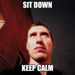 Stephen M. Green Is Furious Again | SIT DOWN; KEEP CALM | image tagged in stephen m green is furious,stephenmgreen,youtubers,actors,artists,2020 | made w/ Imgflip meme maker