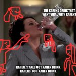 Karen drinks vodka | THE KARENS DRINK THAT WENT VIRAL WITH KARENS; KAREN: *TAKES OUT KAREN DRINK
KARENS: OUR KAREN DRINK | image tagged in karen drinks vodka | made w/ Imgflip meme maker